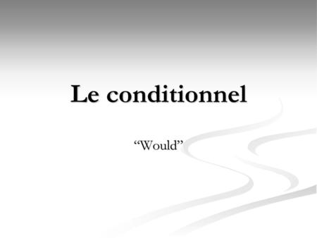 Le conditionnel “Would”.