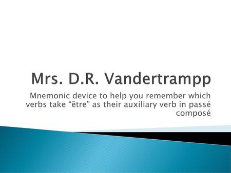 Mrs. D.R. Vandertrampp Mnemonic device to help you remember which verbs take “être” as their auxiliary verb in passé composé.