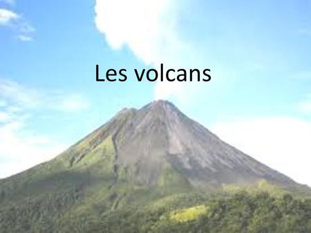 Les volcans.