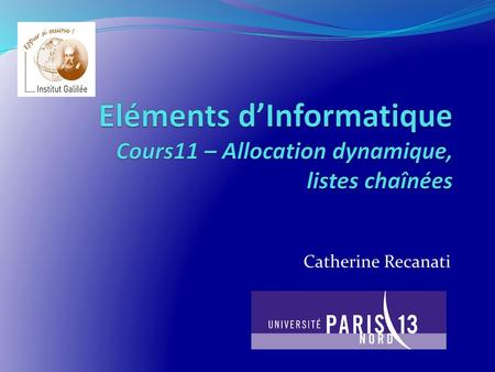 Eléments d’Informatique Cours11 – Allocation dynamique, listes chaînées Catherine Recanati.