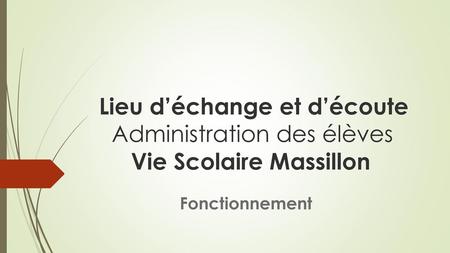 Lieu d’échange et d’écoute Administration des élèves Vie Scolaire Massillon Fonctionnement.