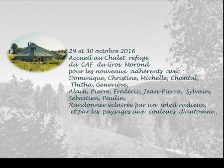 29 et 30 octobre 2016 Accueil au Chalet  refuge du  CAF  du Gros  Morond