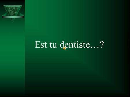 Est tu dentiste…?.