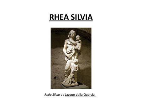 Rhéa Silvia de Jacopo della Quercia.