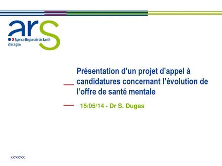 Présentation d’un projet d’appel à candidatures concernant l’évolution de l’offre de santé mentale 15/05/14 - Dr S. Dugas.