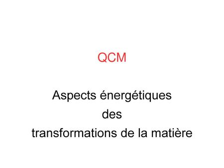 QCM Aspects énergétiques des transformations de la matière