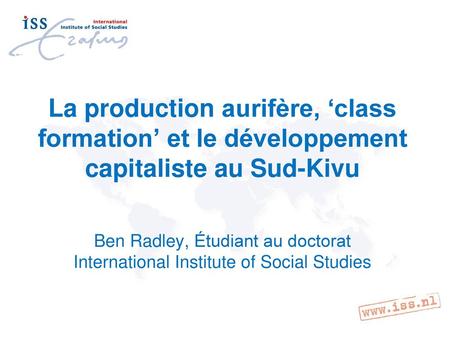 La production aurifère, ‘class formation’ et le développement capitaliste au Sud-Kivu Expliquer ou nous sommes dans le processus, vient de commencer la.