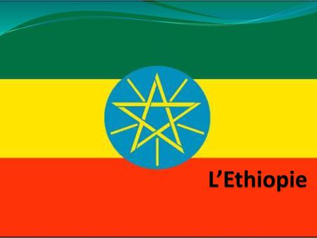 L’Ethiopie.