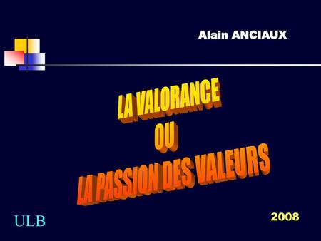 Alain ANCIAUX LA VALORANCE OU LA PASSION DES VALEURS ULB 2008.