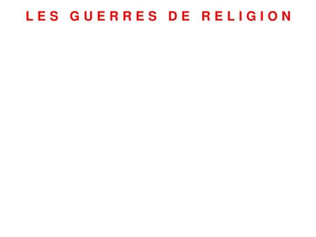 LES GUERRES DE RELIGION