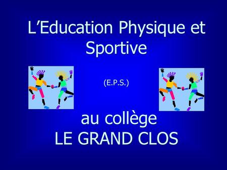 L’Education Physique et Sportive (E.P.S.) au collège LE GRAND CLOS