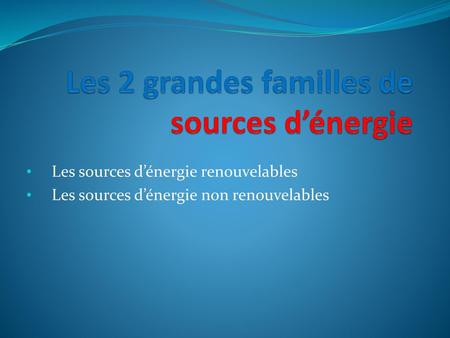 Les 2 grandes familles de sources d’énergie