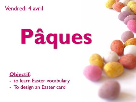 Pâques Vendredi 4 avril Objectif: to learn Easter vocabulary
