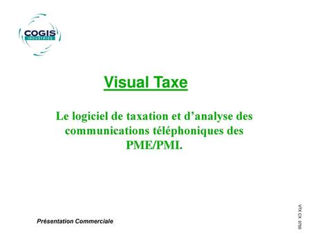 Visual Taxe Le logiciel de taxation et d’analyse des communications téléphoniques des PME/PMI. VTX CX 0700 Présentation Commerciale.