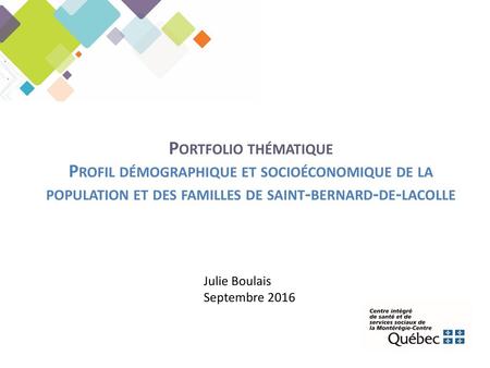 Portfolio thématique Profil démographique et socioéconomique de la population et des familles de saint-bernard-de-lacolle Julie Boulais Septembre 2016.