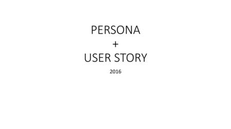 PERSONA + USER STORY 2016.