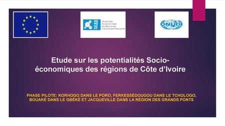 Etude sur les potentialités Socio-économiques des régions de Côte d’Ivoire Phase pilote: Korhogo dans le Poro, Ferkessédougou dans le Tchologo, Bouaké.