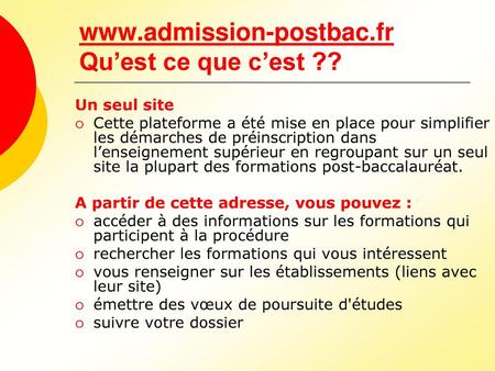 Www.admission-postbac.fr Qu’est ce que c’est ?? Un seul site Cette plateforme a été mise en place pour simplifier les démarches de préinscription dans.