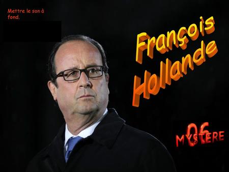 François Hollande Mettre le son à fond.
