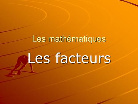 Les mathématiques Les facteurs.