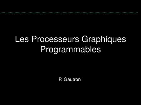 Les Processeurs Graphiques Programmables