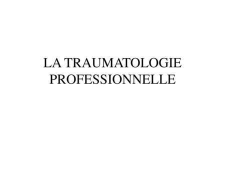 LA TRAUMATOLOGIE PROFESSIONNELLE