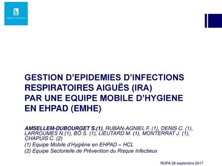 GESTION D’EPIDEMIES D’INFECTIONS RESPIRATOIRES AIGUËS (IRA) PAR UNE EQUIPE MOBILE D’HYGIENE EN EHPAD (EMHE) AMSELLEM-DUBOURGET S.(1), RUBAN-AGNIEL F. (1),