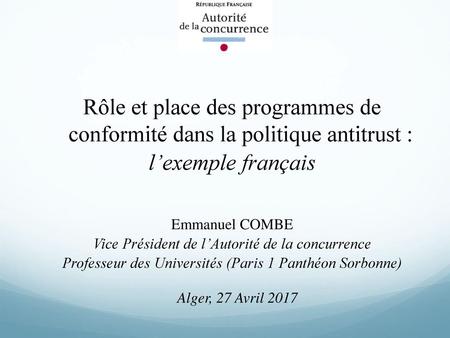 08/05/2018 Rôle et place des programmes de conformité dans la politique antitrust : l’exemple français Emmanuel COMBE Vice Président de l’Autorité de.