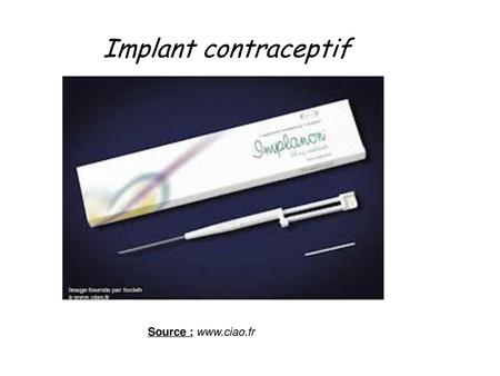 Implant contraceptif Source : www.ciao.fr.
