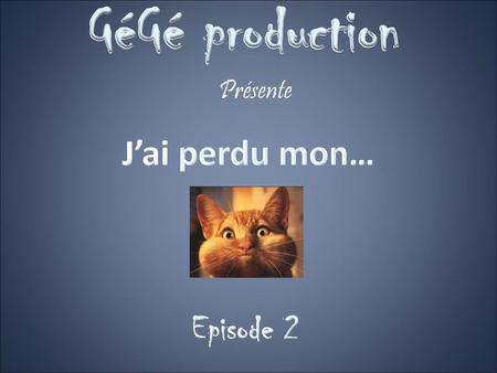 GéGé production Présente J’ai perdu mon… Minou Episode 2.