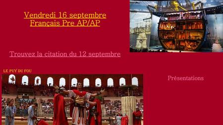 Vendredi 16 septembre Français Pre AP/AP Trouvez la citation du 12 septembre Présentations Le Puy du fou.