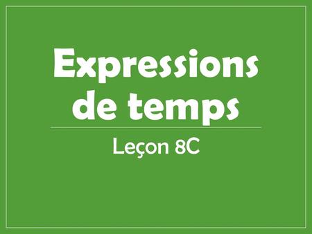 Expressions de temps Leçon 8C.