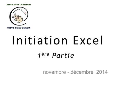 Initiation Excel 1ère Partie novembre - décembre 2014.