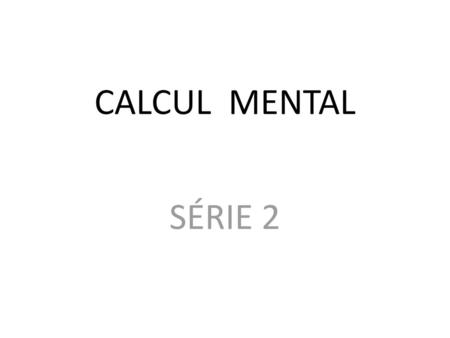 CALCUL MENTAL SÉRIE 2.
