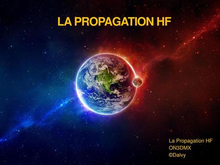  LA PROPAGATION HF La Propagation HF ON3DMX ©Dalvy.