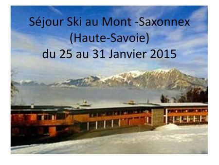 Séjour Ski au Mont -Saxonnex (Haute-Savoie) du 25 au 31 Janvier 2015