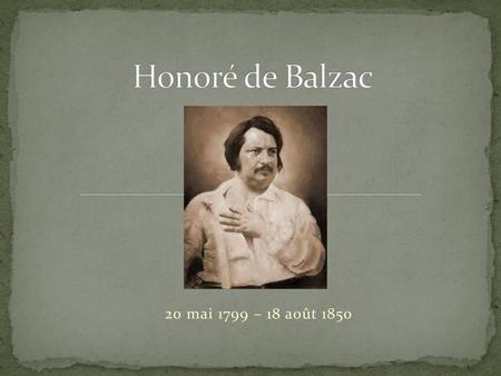 Honoré de Balzac 20 mai 1799 – 18 août 1850.