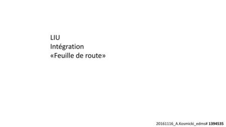 LIU Intégration «Feuille de route» 20161116_A.Kosmicki_edms# 1394535.