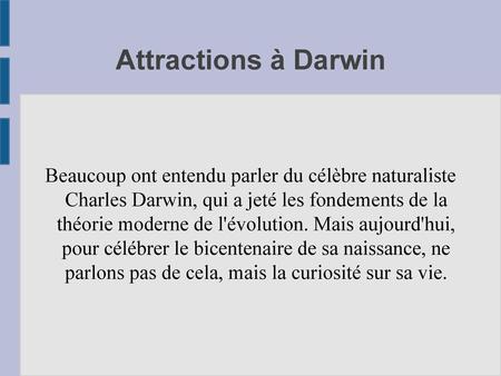 Attractions à Darwin Beaucoup ont entendu parler du célèbre naturaliste Charles Darwin, qui a jeté les fondements de la théorie moderne de l'évolution.