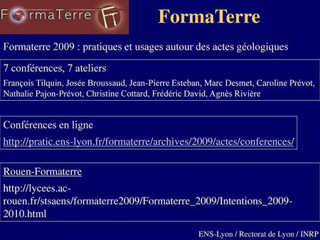 FormaTerre Formaterre 2009 : pratiques et usages autour des actes géologiques 7 conférences, 7 ateliers François Tilquin, Josée Broussaud, Jean-Pierre.