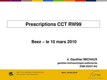 Prescriptions CCT RW99 Beez – le 10 mars 2010 ir. Gauthier MICHAUX