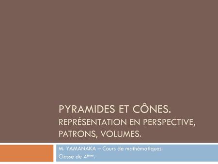 Pyramides et cônes. Représentation en perspective, patrons, volumes.
