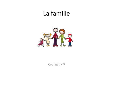 La famille Séance 3.