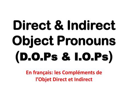 Direct & Indirect Object Pronouns (D.O.Ps & I.O.Ps)