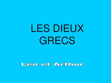 LES DIEUX GRECS Léo et Arthur.