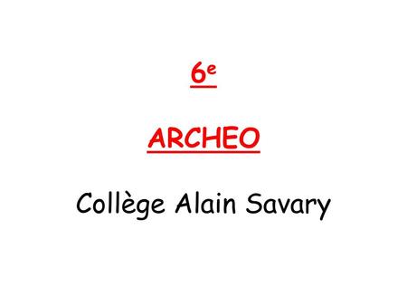 6e ARCHEO Collège Alain Savary.