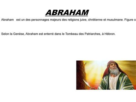 ABRAHAM Abraham est un des personnages majeurs des religions juive, chrétienne et musulmane. Figure centrale du livre de la Genèse, elle est reprise.