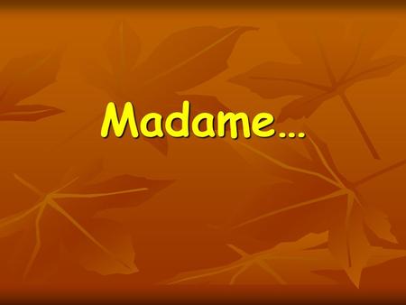 Madame….
