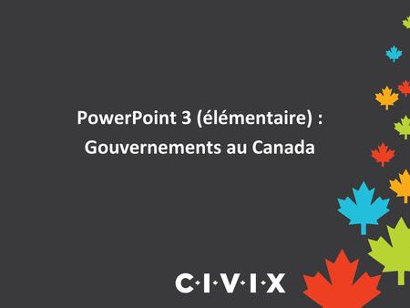 PowerPoint 3 (élémentaire) : Gouvernements au Canada