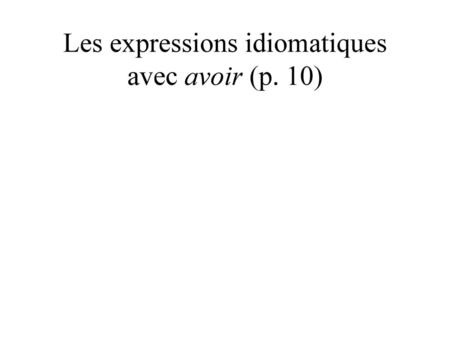 Les expressions idiomatiques avec avoir (p. 10)